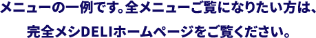 メニューの一例です。全メニューご覧になりたい方は、完全メシDELIホームページをご覧ください。