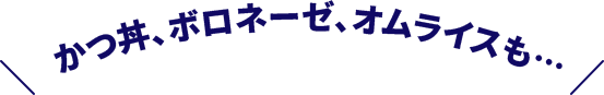 かつ丼、ボロネーゼ、オムライスも…